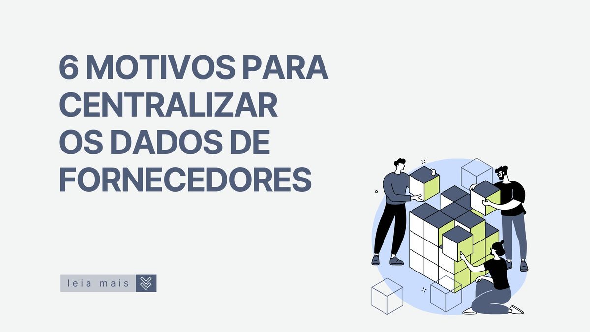 6 motivos para centralizar os dados de fornecedores
