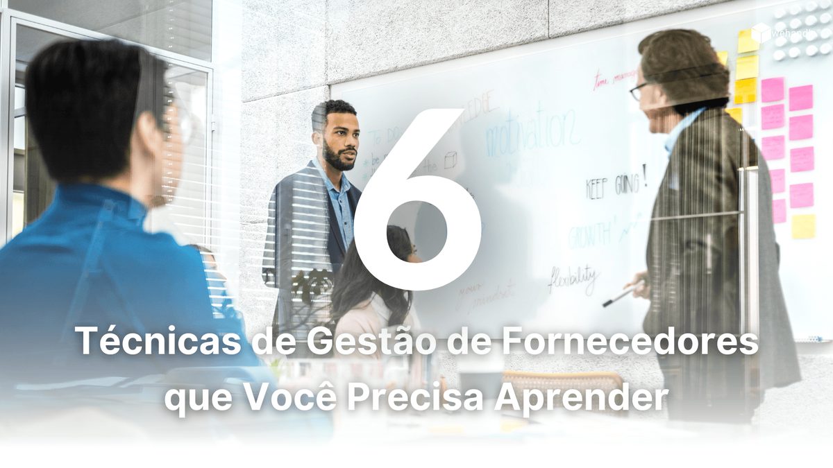 6 técnicas de Gestão de Fornecedores que você precisa aprender