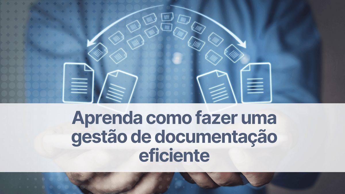 Aprenda como fazer uma gestão de documentação eficiente