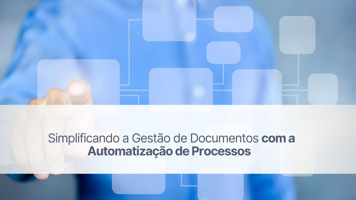 Simplificando a gestão de documentos com a automatização de processos
