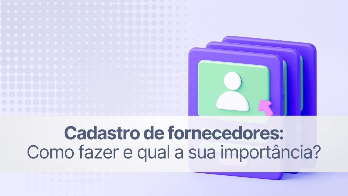 Cadastro de fornecedores: Como fazer e qual a sua importância?