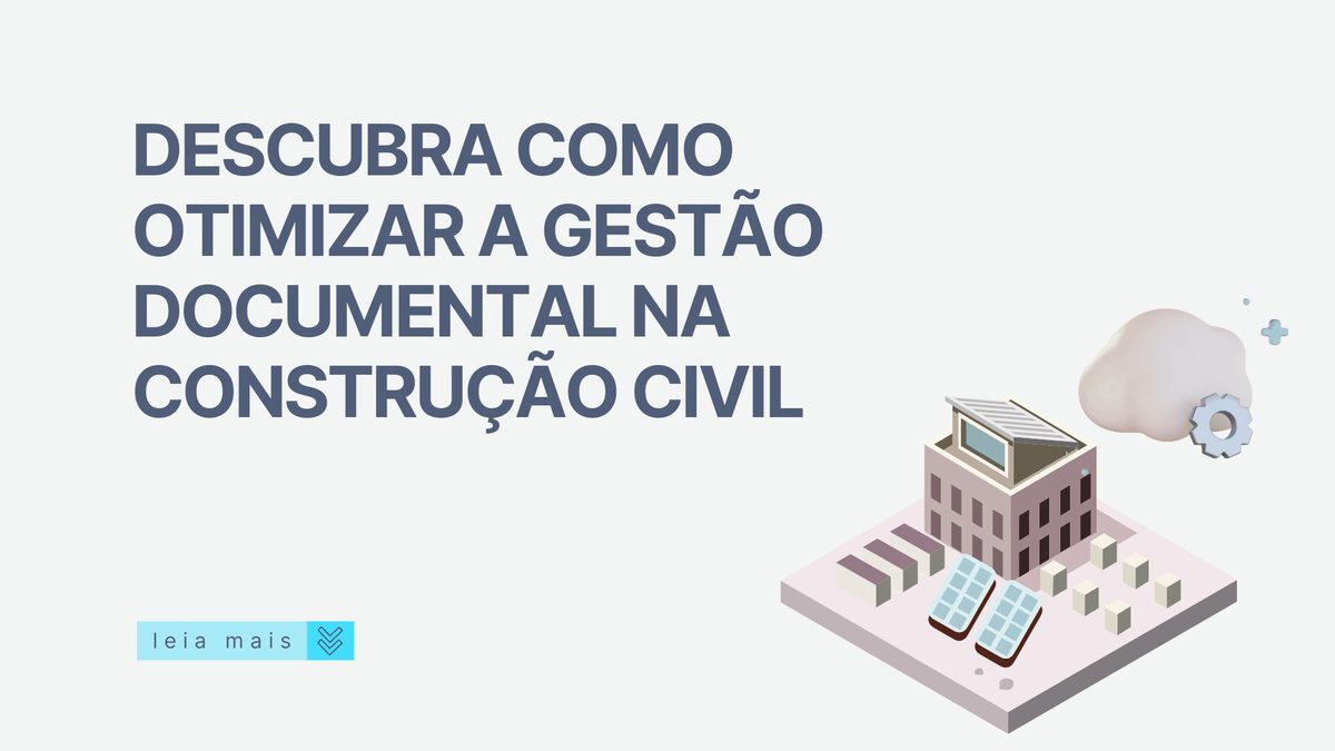 Descubra como otimizar a gestão documental na construção civil