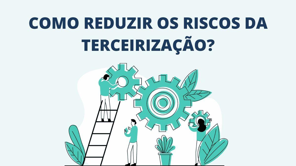 Como reduzir os riscos da terceirização? Confira as dicas!