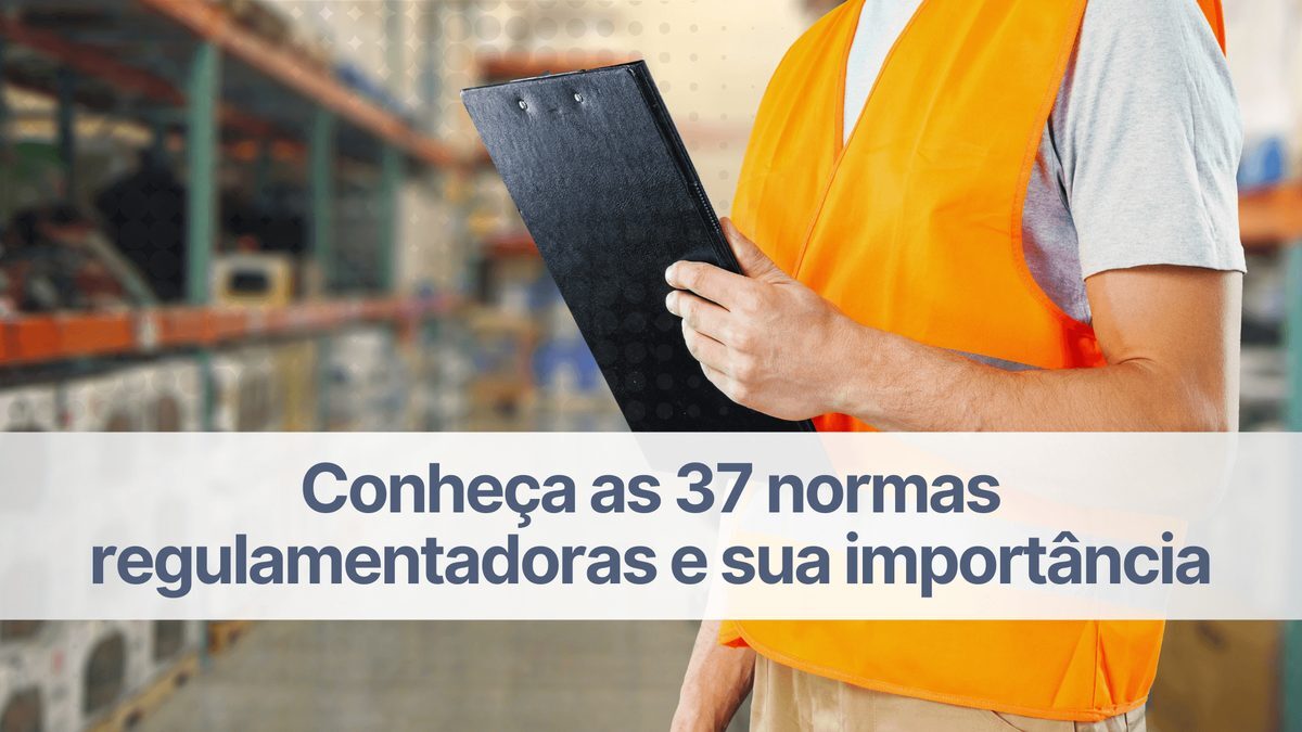 Conheça as 37 normas regulamentadoras e a importância delas