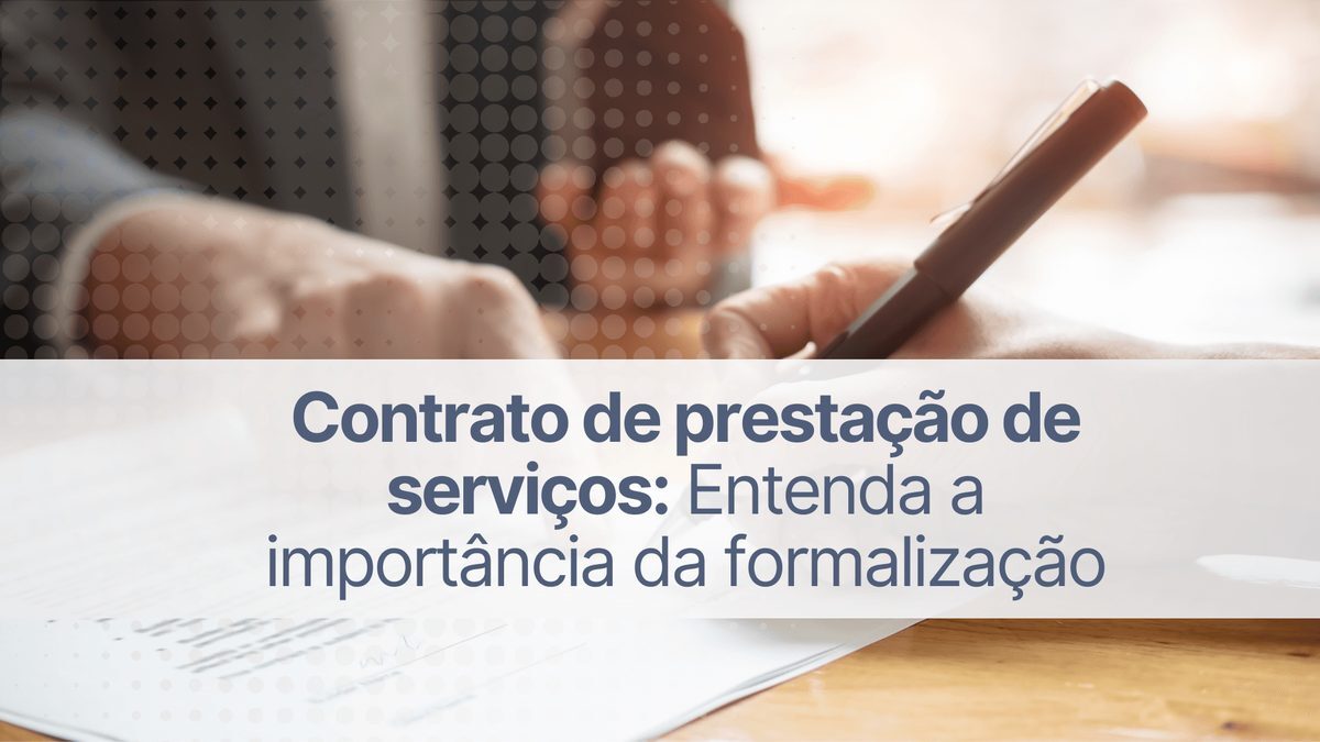 Contrato de prestação de serviços: entenda a importância da formalização