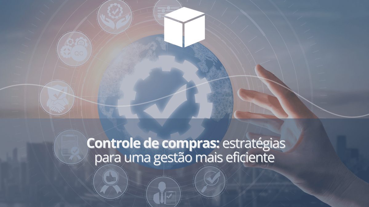 Controle de compras: estratégias para uma gestão mais eficiente