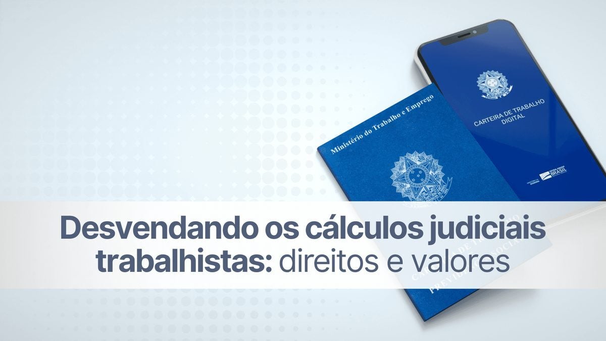 Desvendando os cálculos judiciais trabalhistas: direitos e valores