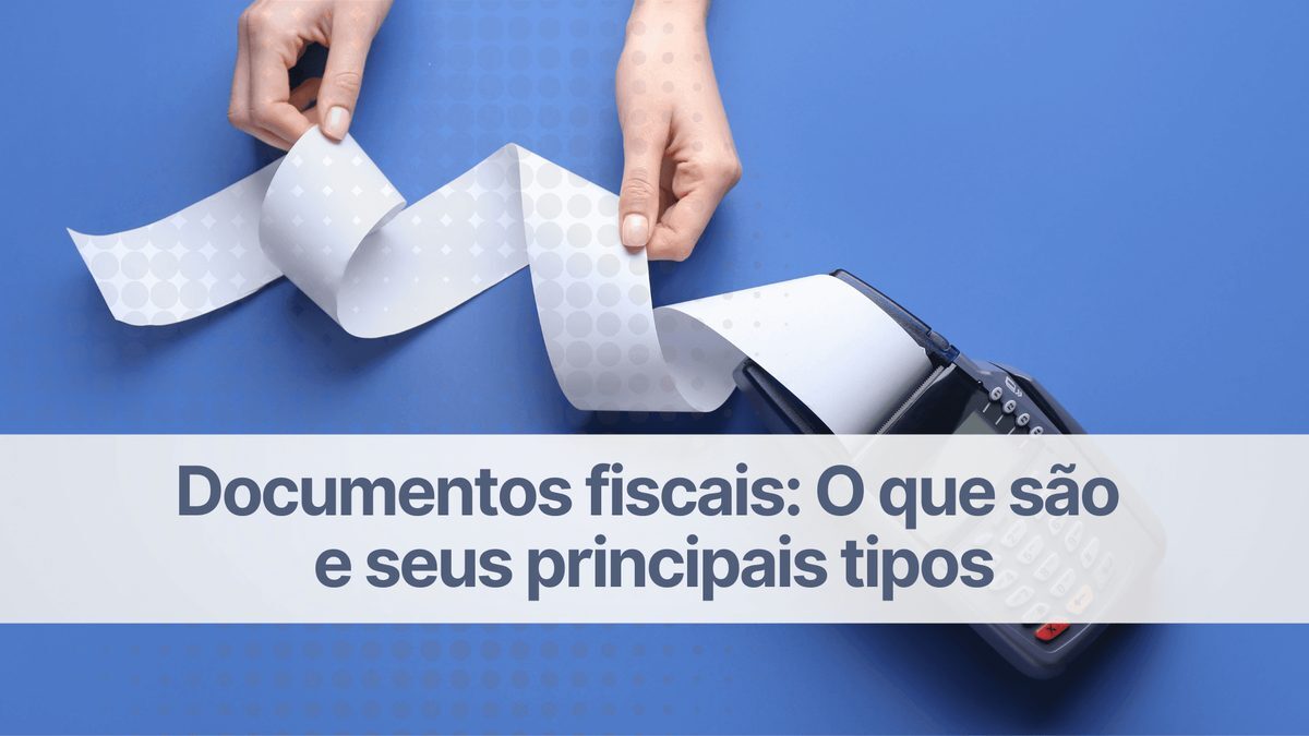 Documentos fiscais: o que são e principais tipos