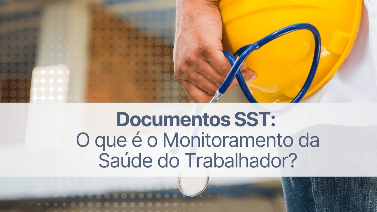 Documentos SST: o que é o Monitoramento da Saúde do Trabalhador?