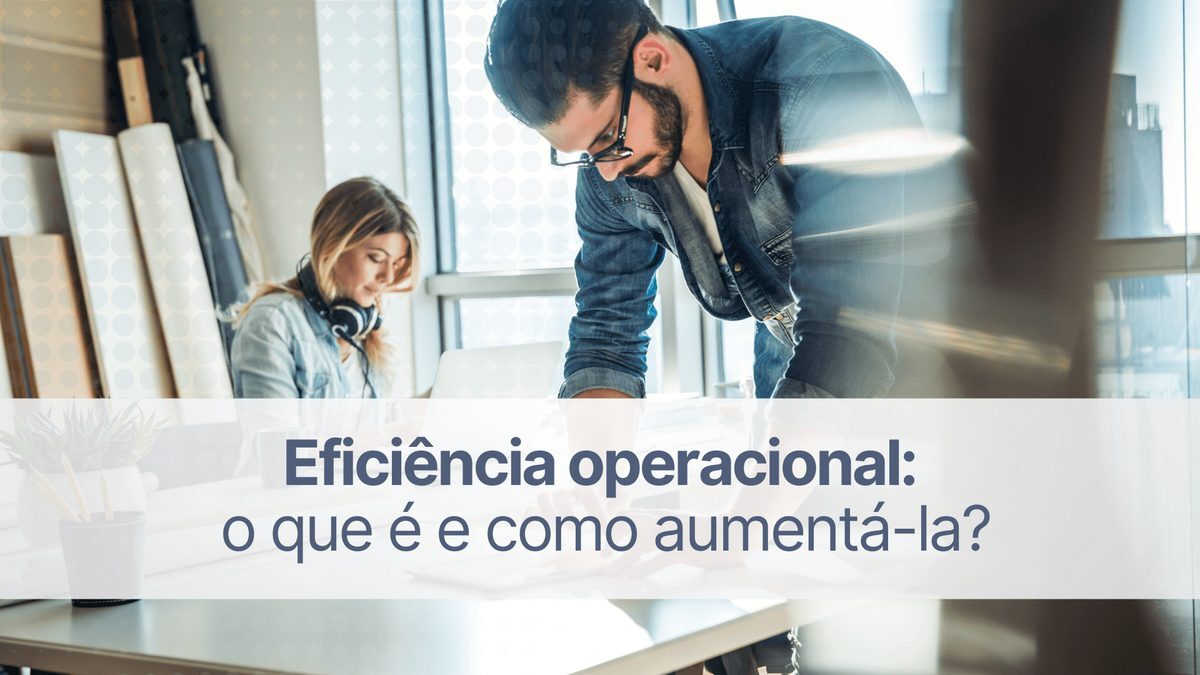 Eficiência operacional: o que é e como aumentá-la?