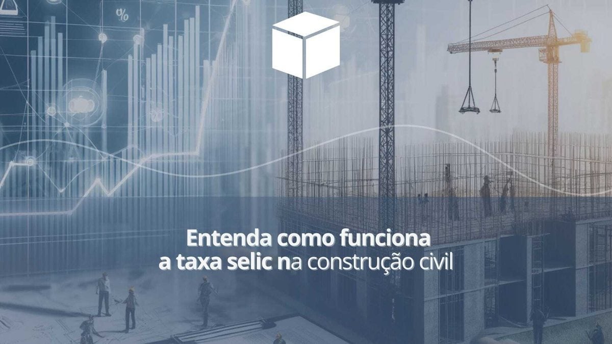 Entenda como funciona a taxa selic na construção civil