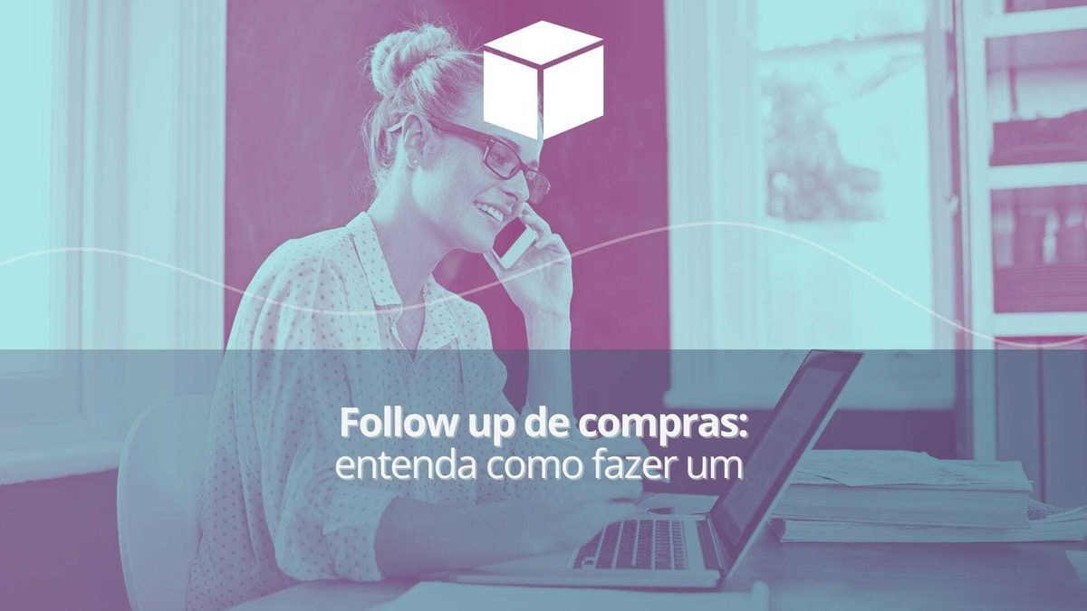 Follow up de compras: entenda como fazer um