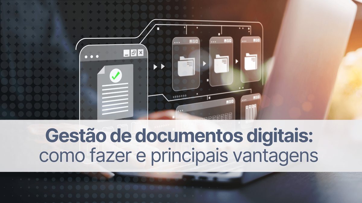 Gestão de documentos digitais: como fazer e principais vantagens
