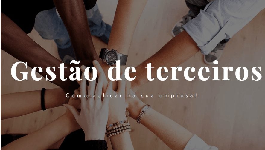 O que é Gestão de Terceiros? Saiba como aplicar na sua empresa