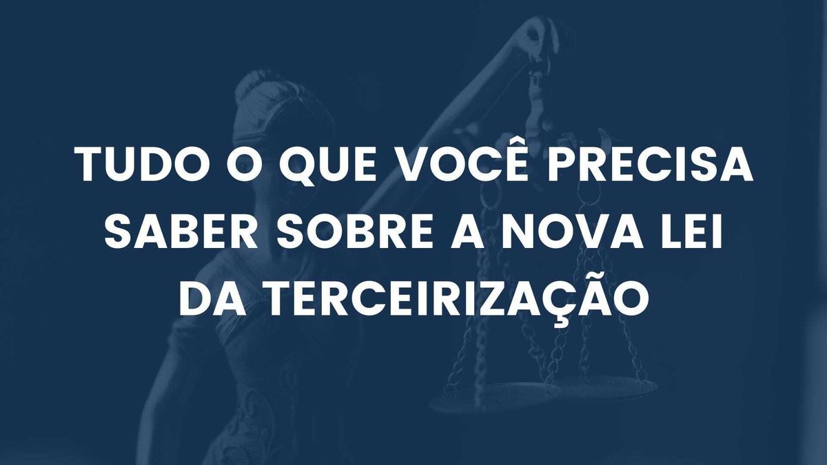 Tudo o que você precisa saber sobre a Nova Lei da Terceirização