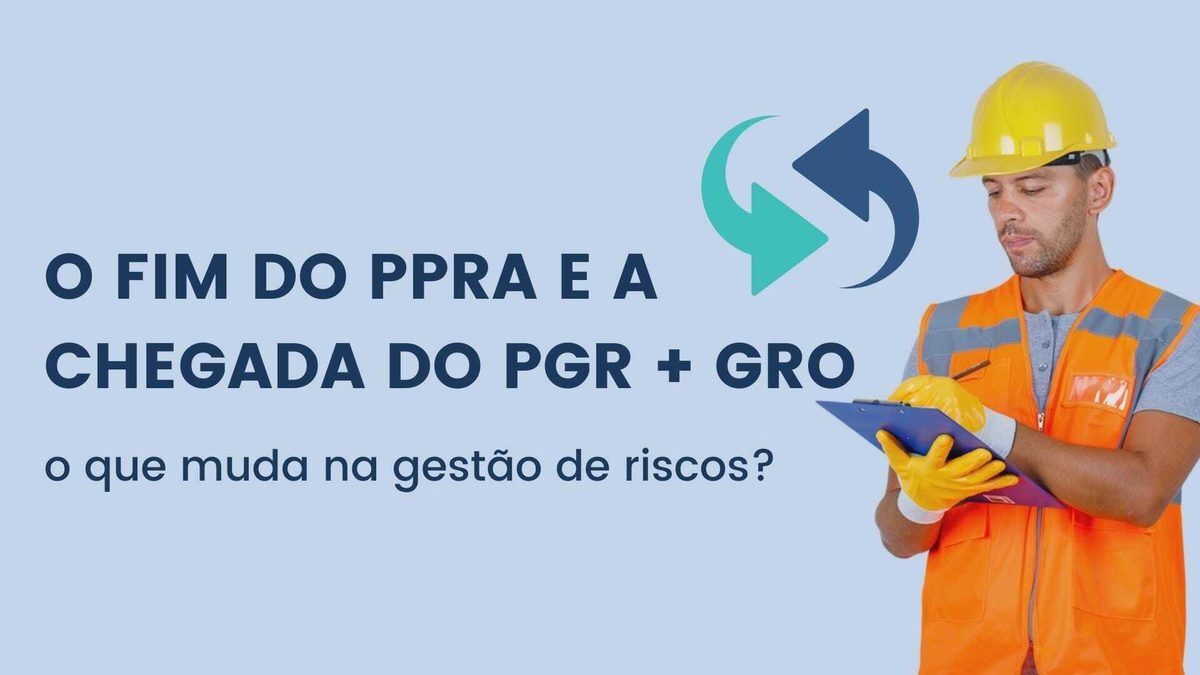 O fim do PPRA e a chegada do GRO e PGR