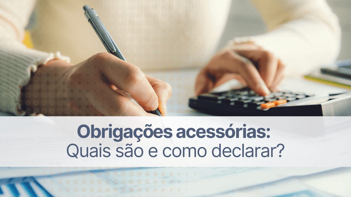 Obrigações acessórias: quais são e como declarar?