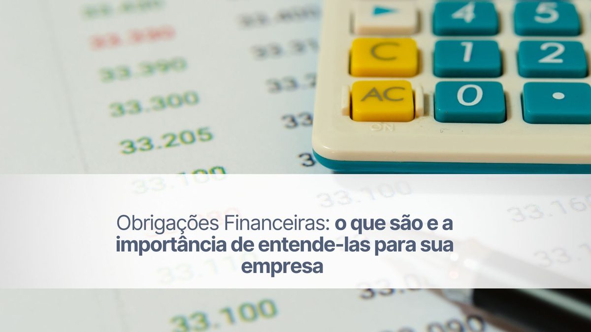 Obrigações financeiras: o que são e a importância para o negócio