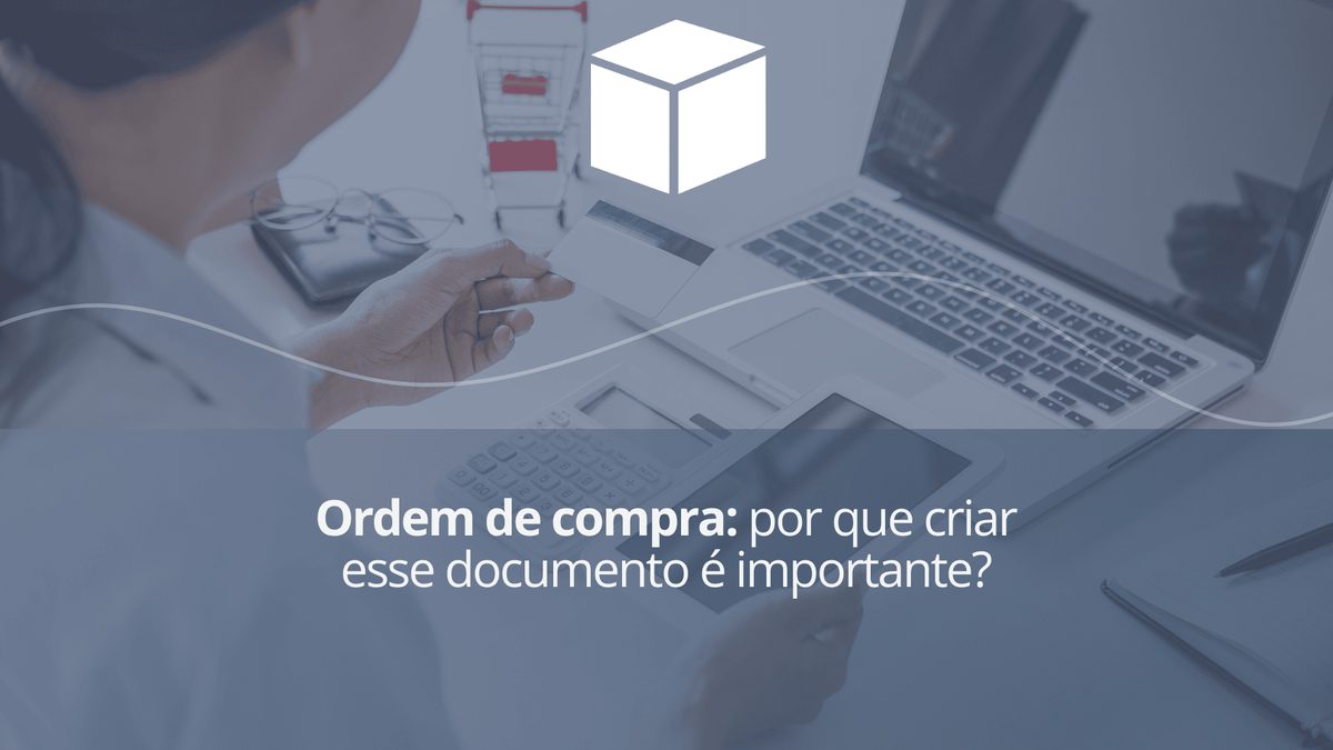 Ordem de compra: por que criar esse documento é importante?