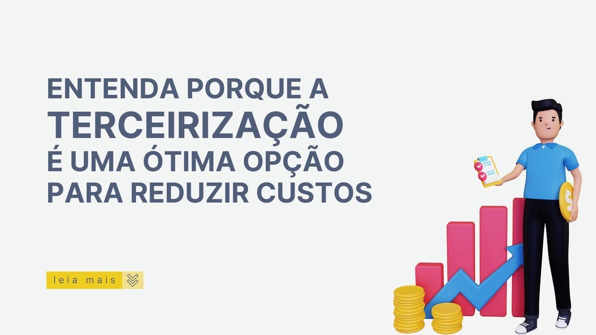 Entenda porque a terceirização é uma ótima opção para reduzir custos