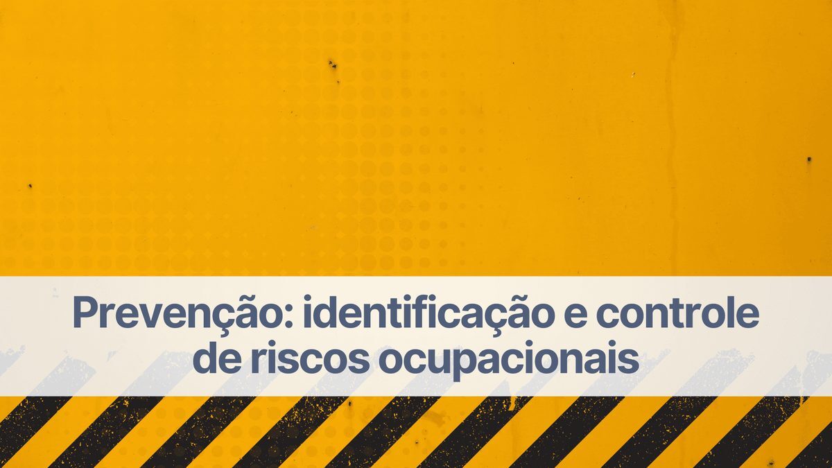 Prevenção: identificação e controle de riscos ocupacionais