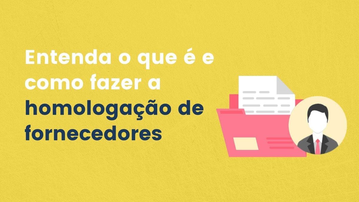 Entenda o que é e como fazer o processo de homologação de fornecedores