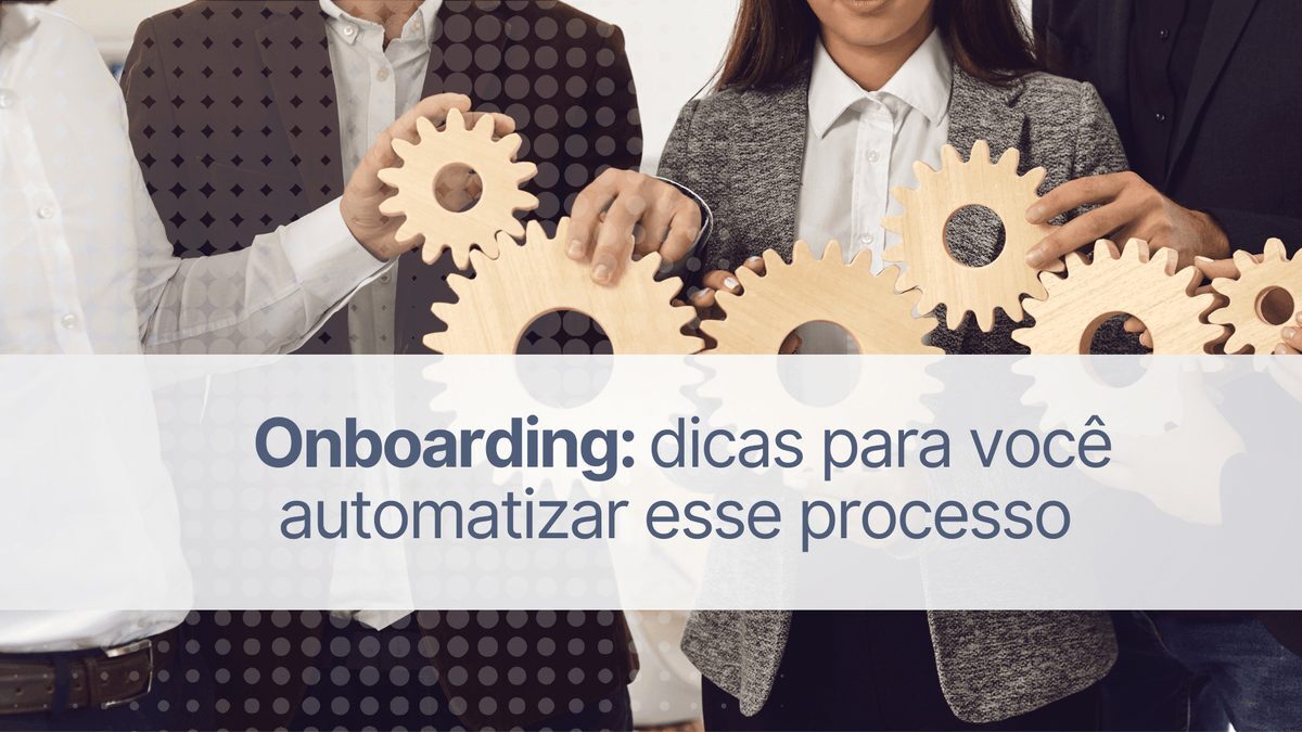 Onboarding: 5 dicas para você automatizar esse processo