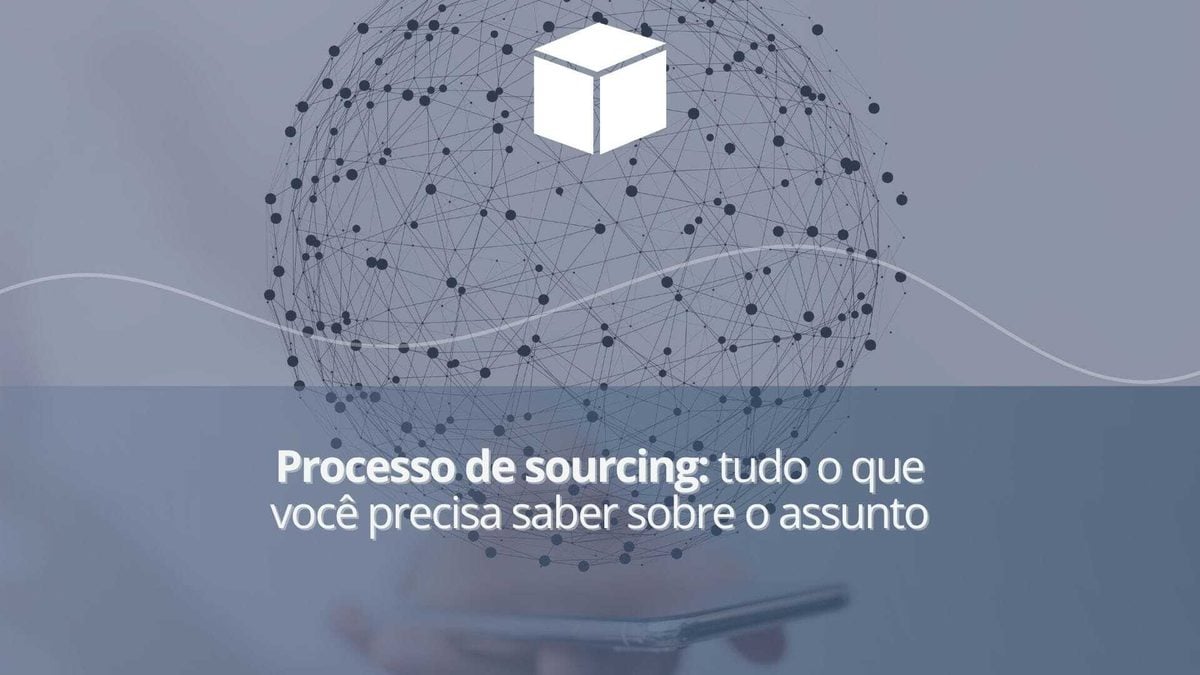 Processo de sourcing: tudo o que você precisa saber sobre o assunto