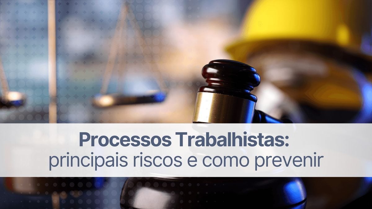Processos trabalhistas: principais riscos e como prevenir