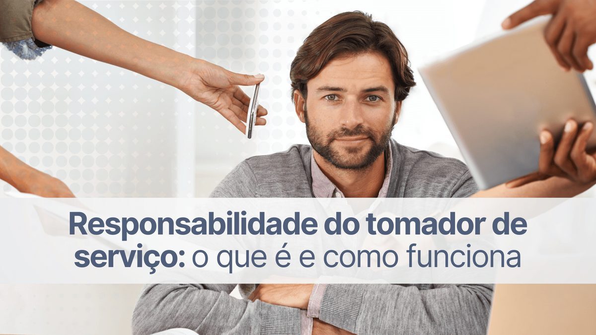 Responsabilidade do tomador de serviço: o que é e como funciona