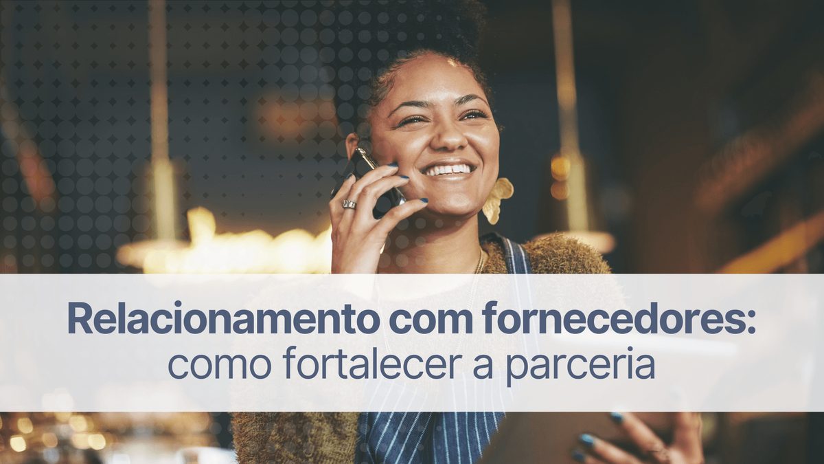Relacionamento com fornecedores: como fortalecer a parceria