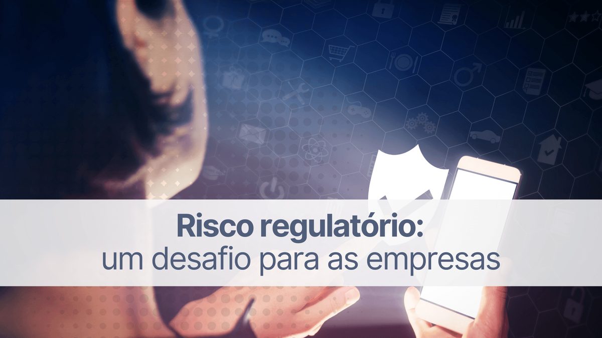 Risco regulatório: um desafio para as empresas