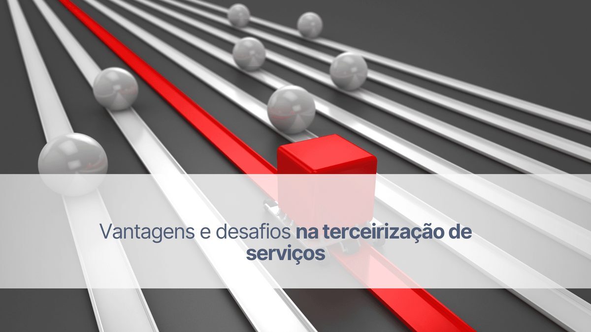 Vantagens e desafios na terceirização de serviços
