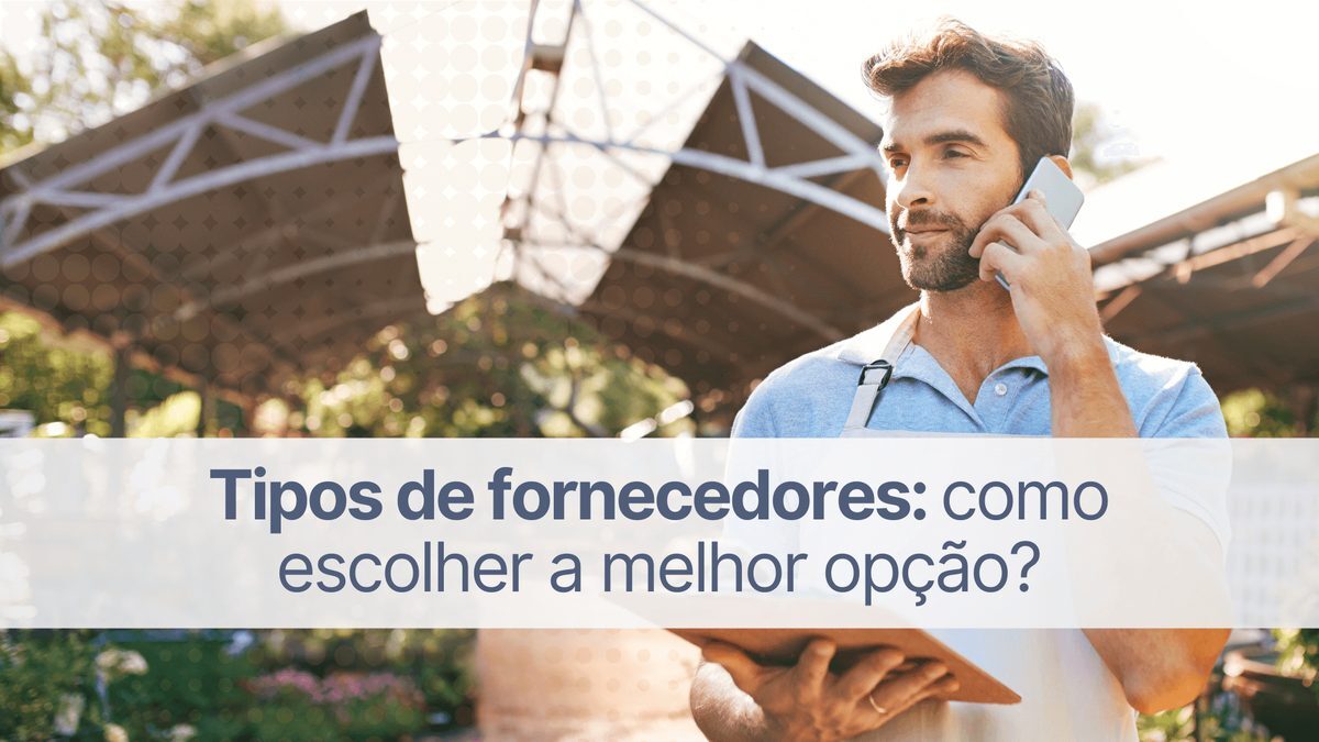 Tipos de fornecedores: como escolher a melhor opção?