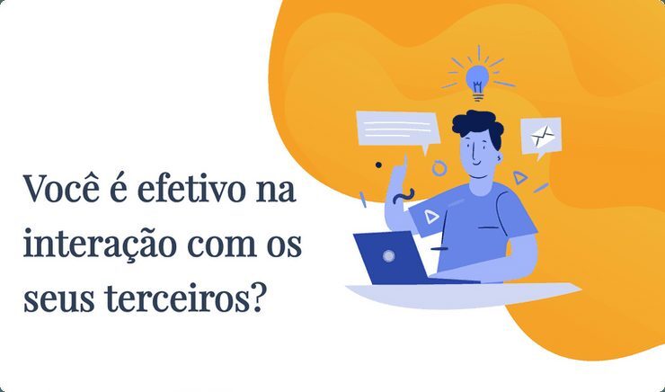 Você é efetivo na interação com os seus terceiros?