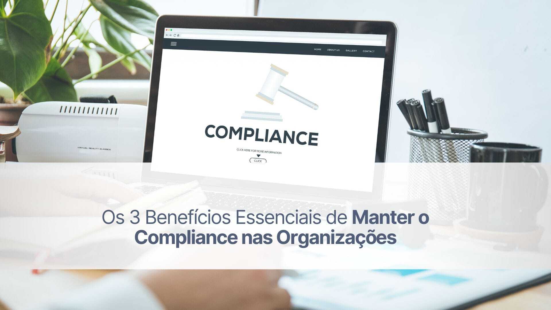 Os 3 benefícios essenciais de manter o compliance nas organizações