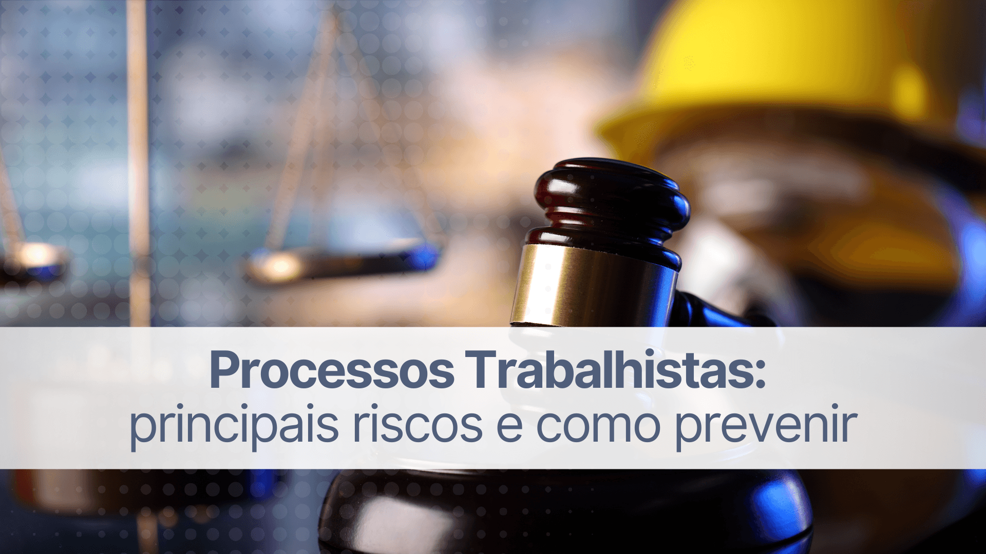 Processos trabalhistas: principais riscos e como prevenir