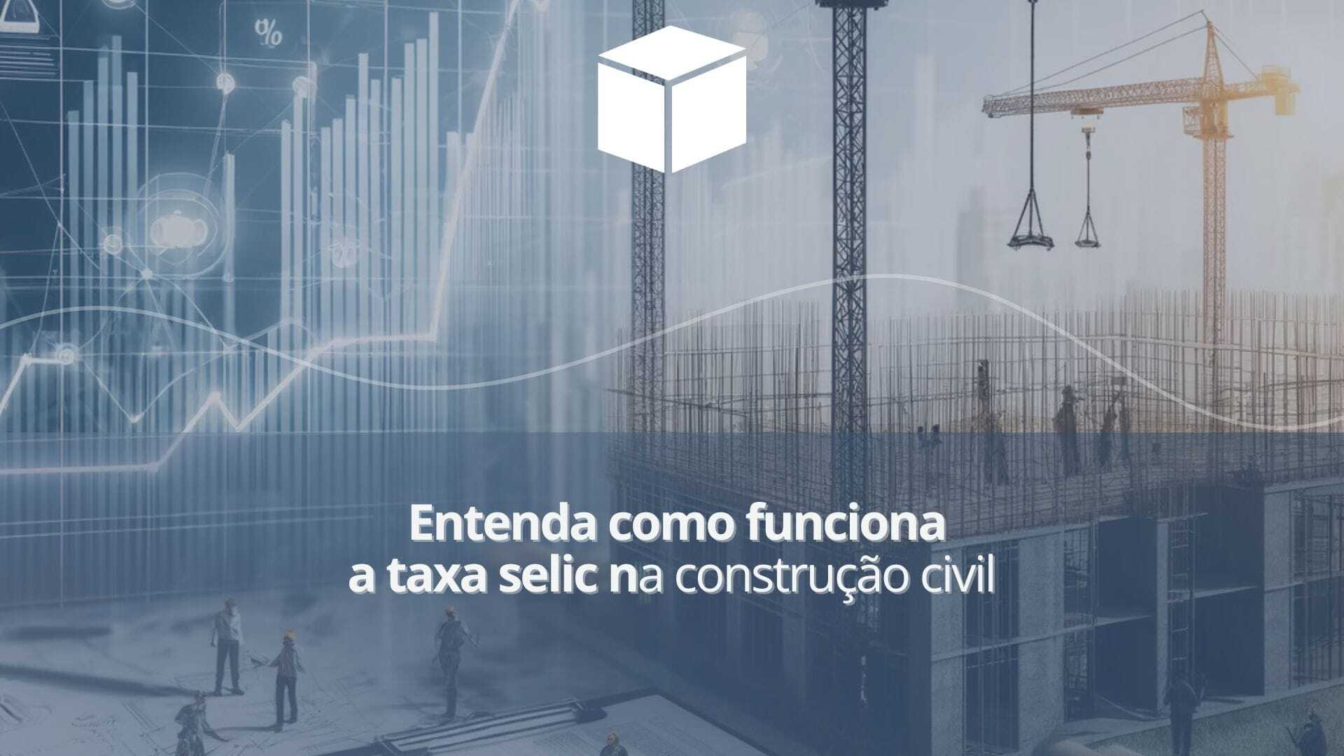 Entenda como funciona a taxa selic na construção civil