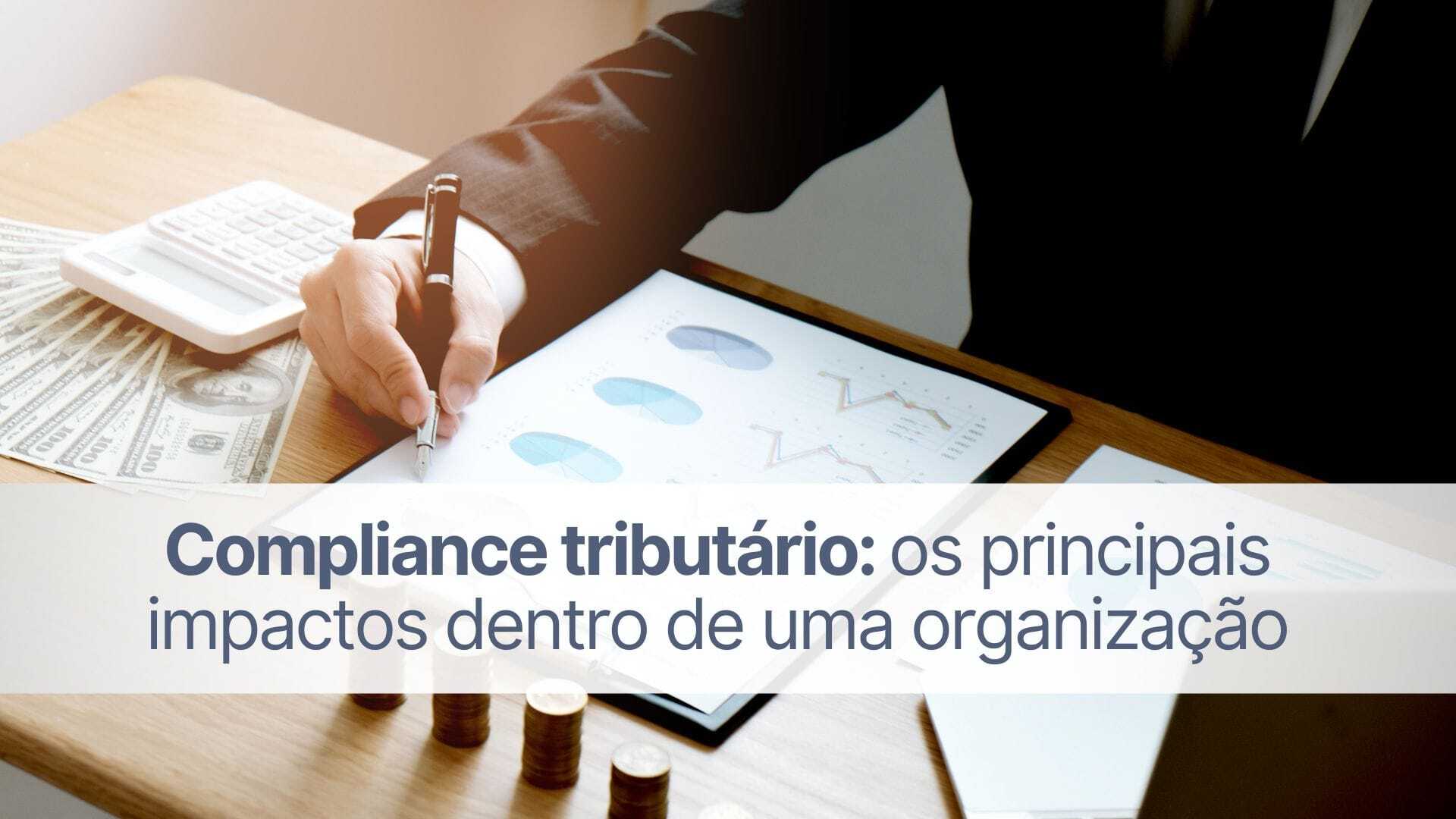 Compliance tributário: os principais impactos dentro da organização
