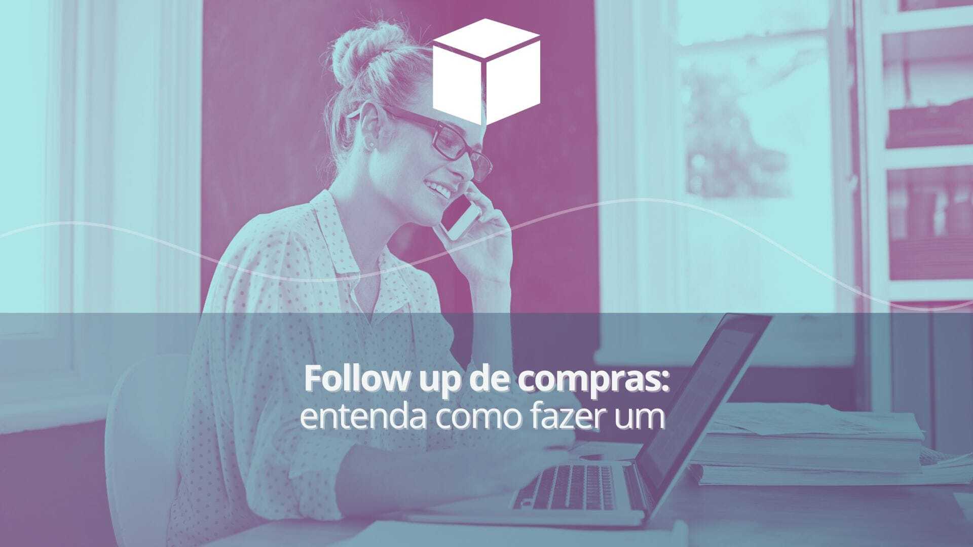 Follow up de compras: entenda como fazer um
